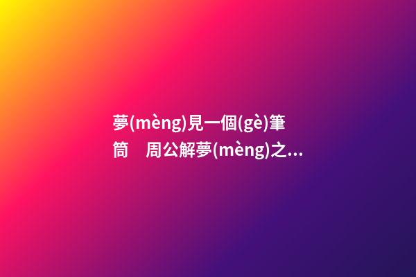 夢(mèng)見一個(gè)筆筒　周公解夢(mèng)之夢(mèng)到一個(gè)筆筒